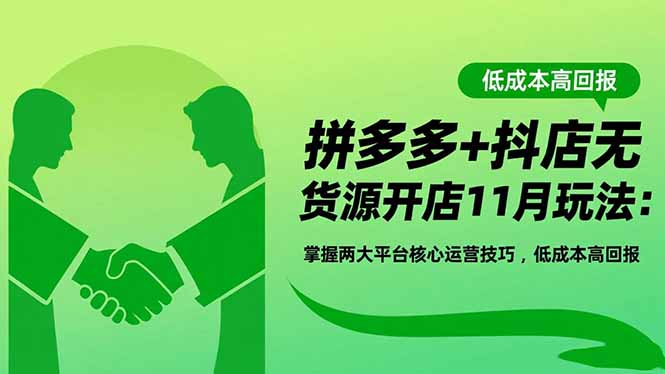 拼多多+抖店无货源开店11月玩法：掌握两大平台核心运营技巧，低成本高回报-优优云网创