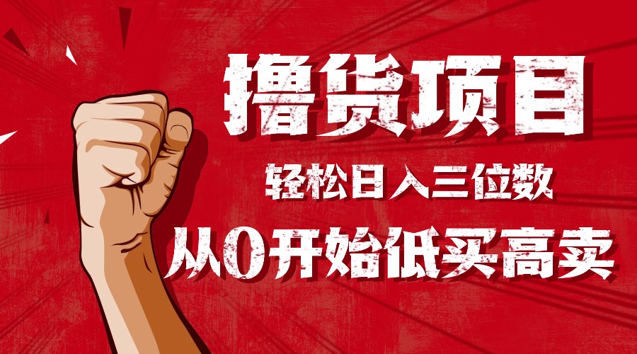 手把手教你撸货,从0开始低买高卖,小白轻松实现日入三位数!!!-优优云网创