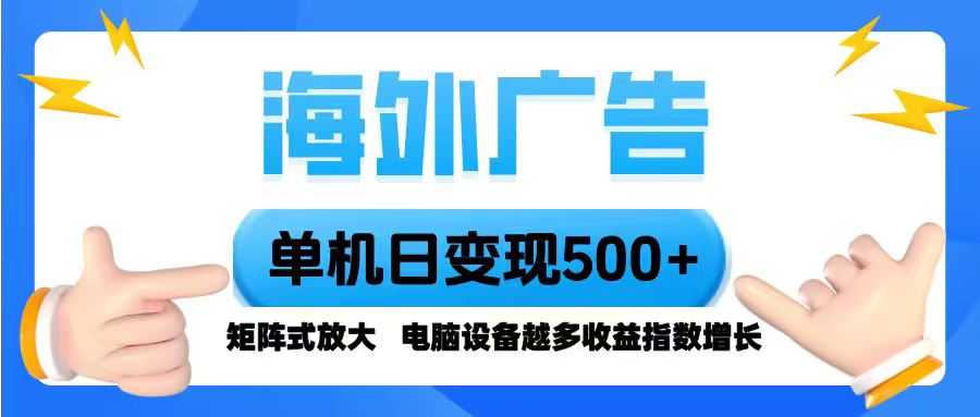海外广告 单机单日变现500+ 脚本全自动操作，设备越多，收益翻倍，小白…-优优云网创
