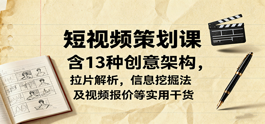 短视频策划课，含13种创意架构，拉片解析，信息挖掘法及视频报价等实用干货-优优云网创
