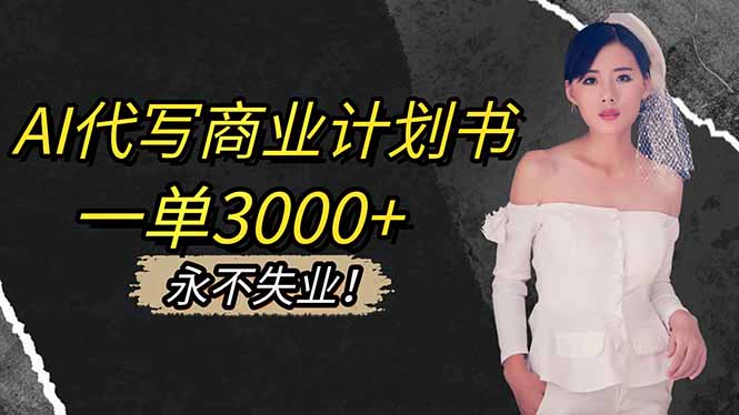 AI代写商业计划书，一单3000+，提供接单渠道，主打长期稳定，永不失业-优优云网创