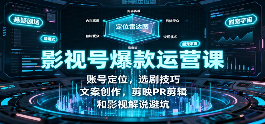 影视号爆款运营课：账号定位，选剧技巧，文案创作，剪映PR剪辑和影视解说避坑-优优云网创