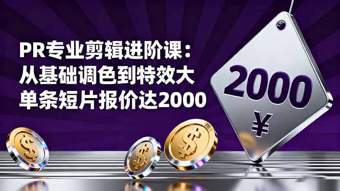 PR专业剪辑进阶课：从基础调色到特效大片的进阶技能，单条短片报价达2000-优优云网创