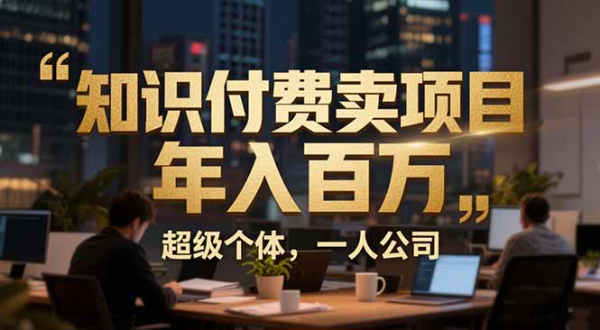 从0到年入百万：超级个体实战心得公开，个人IP×精准引流×成交系统全拆解-优优云网创
