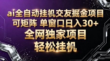 AI全自动聊天交友掘金项目，批量可矩阵，单窗口收益轻松30+【揭秘】-优优云网创