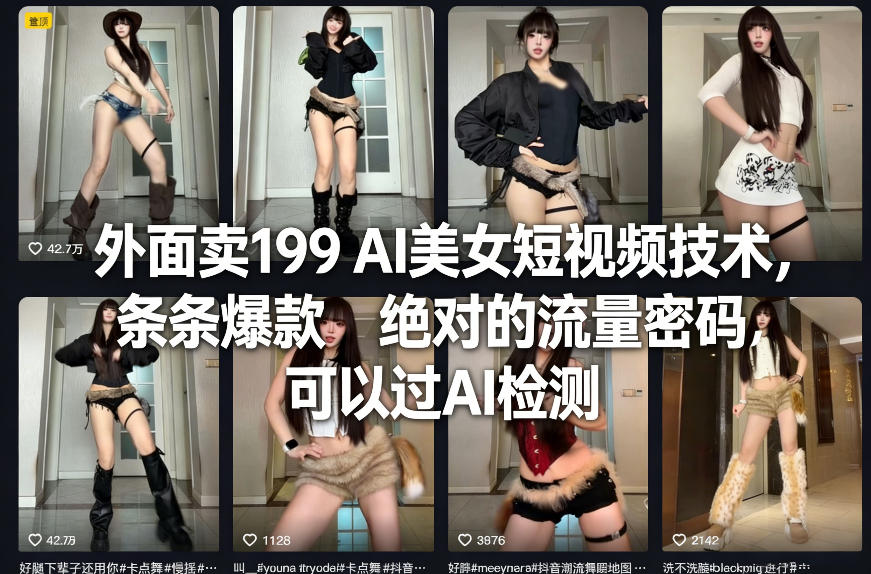 外面卖199 AI美女短视频技术，条条爆款，绝对的流量密码，可以过AI检测-优优云网创