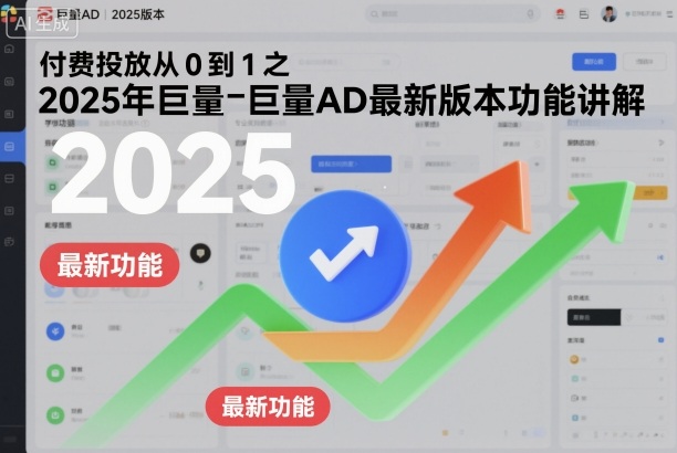 付费投放从0到1之2025年巨量AD最新版本功能讲解-优优云网创