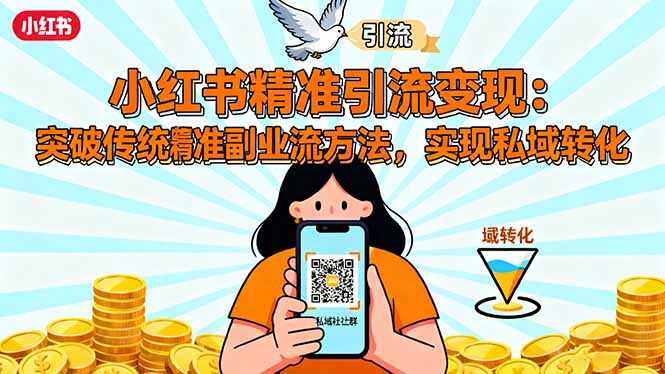 小红书精准引流变现：突破传统副业思维，掌握精准引流方法，实现私域转化-优优云网创