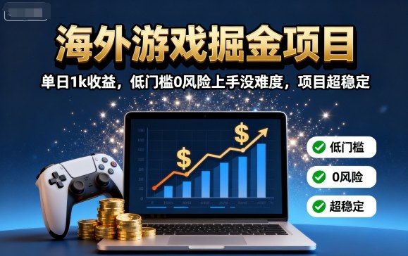 海外游戏掘金项目:单日1k收益,低门槛0风险上手没难度,项目超稳定【揭秘】-优优云网创