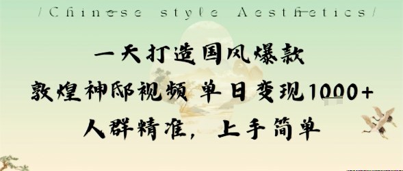 一天打造国风爆款敦煌神邸视频单日变现1k+人群精准，上手简单-优优云网创