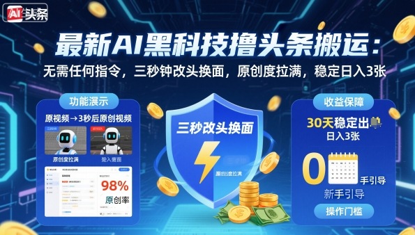 最新AI黑科技撸头条搬运，无需任何指令，三秒钟给你改头换面，原创度直接拉满，稳定日入3张【揭秘】-优优云网创