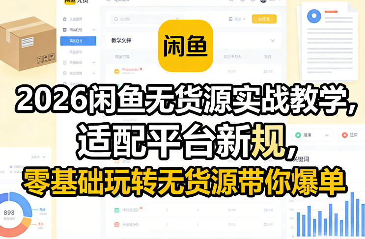 2026闲鱼无货源实战教学，适配平台新规，零基础玩转无货源带你爆单-优优云网创