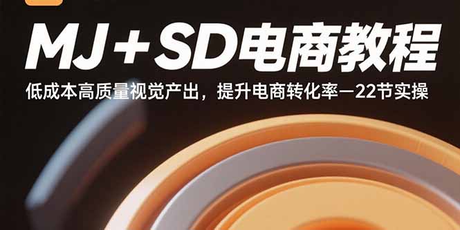 MJ+SD电商教程:低成本高质量视觉产出,提升电商转化率-22节实操-优优云网创