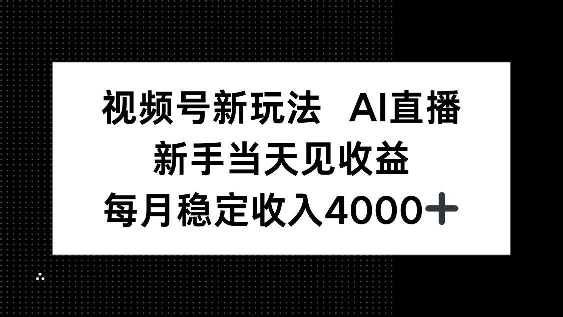 视频号新玩法AI直播，新手小白当天见收益，月入4000+-优优云网创