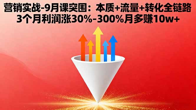 营销实战-9月突围课:本质+流量+转化全链路 3个月利润涨30%-300%月多赚10w+-优优云网创