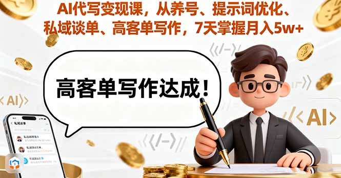AI代写变现课，从养号、提示词优化、私域谈单、高客单写作，7天掌握月入5w-优优云网创