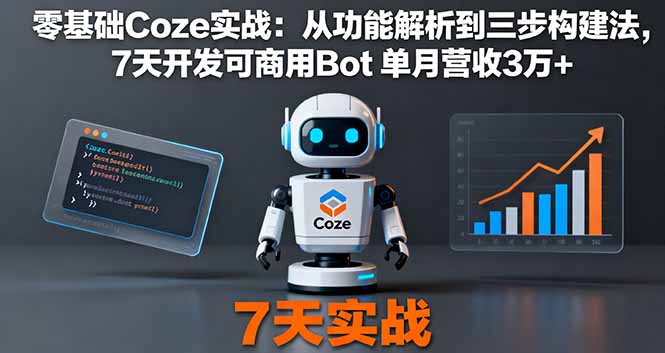 零基础Coze实战:从功能解析到三步构建法,7天开发可商用Bot 单月营收3万+-优优云网创
