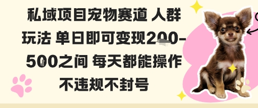 私域宠物项目赛道人群玩法单日即可变现2-5张之间每天都能操作不违规不封号-优优云网创