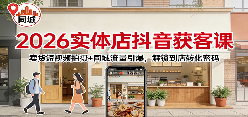 2026实体店抖音获客:卖货短视频拍摄+同城流量引爆,解锁到店转化密码-优优云网创