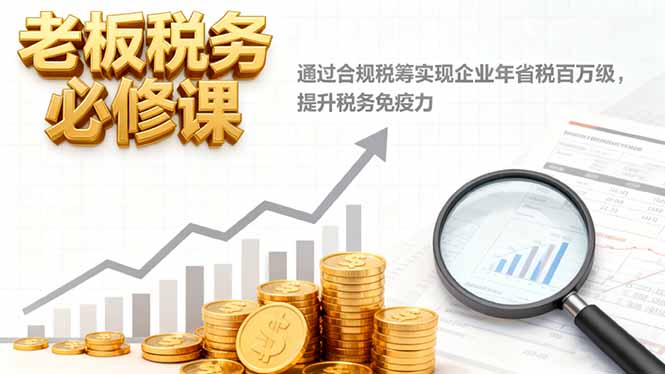 老板税务必修课，通过合规税筹实现企业年省税百万级，提升税务免疫力-优优云网创