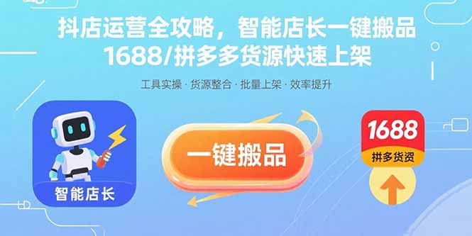 抖店运营全攻略，智能店长一键搬品，1688/拼多多货源快速上架-优优云网创