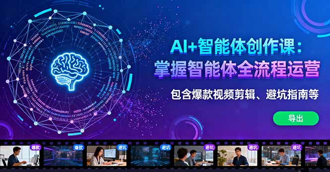 AI+智能体创作课：掌握智能体全流程运营。包含爆款视频剪辑、避坑指南等-优优云网创