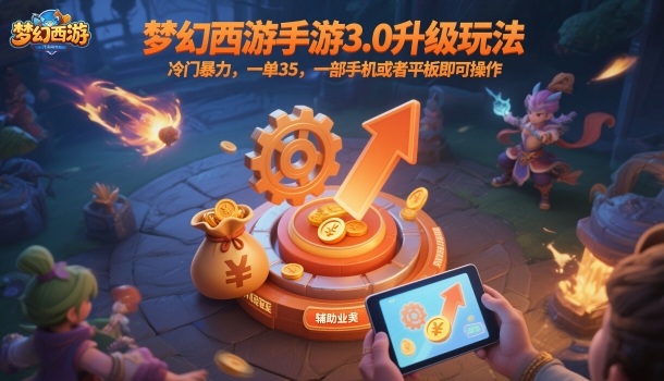 梦幻西游手游3.0升级玩法，冷门暴力，一单35，一部手机或者平板即可操作，一天几张轻轻松松【揭秘】-优优云网创
