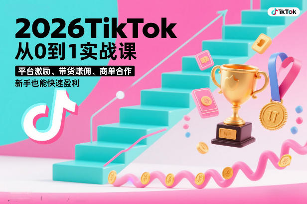 2026TikTok从0到1实战课，平台激励、带货賺佣、商单合作，新手也能快速盈利(3天直播课)-优优云网创