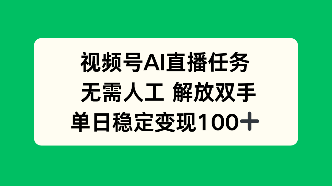视频号AI直播任务，无需人工，解放双手，当天变现100+-优优云网创