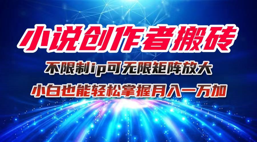 小说创作者搬砖玩法，不限制IP简单无脑 可矩阵无限放大小白也能实现轻…-优优云网创