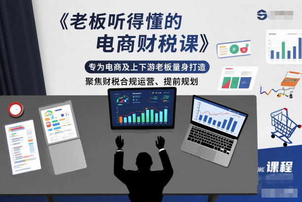 老板听得懂的电商财税课，专为电商及上下游老板量身打造，聚焦财税合规运营、提前规划-优优云网创