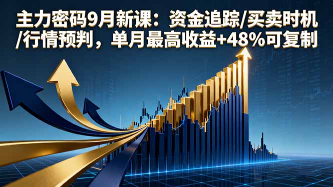 主力密码9月新课：资金追踪/买卖时机/行情预判，单月最高收益+48%可复制-优优云网创