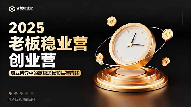 2025老板稳赚创业营：商业博弈中高级思维和生存策略，帮助创业者快速盈利-优优云网创