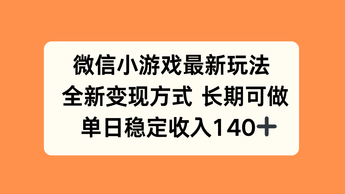微信小游戏最新玩法,全新变现方式,单日稳定收入140+-优优云网创