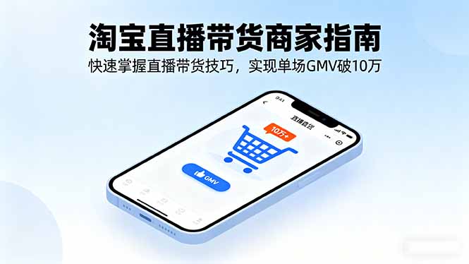 淘宝直播带货商家指南，快速掌握直播带货技巧，实现单场GMV破10万-优优云网创