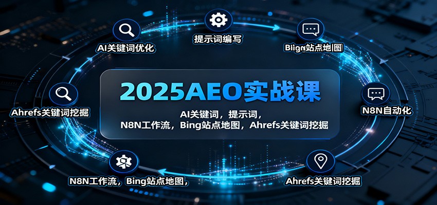 2025AEO实战课：AI关键词，提示词，N8N工作流，Bing站点地图，Ahrefs关键词挖掘-优优云网创