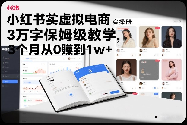 小红书虚拟电商实操手册,3万字保姆级教学,3个月从0賺到1w+-优优云网创