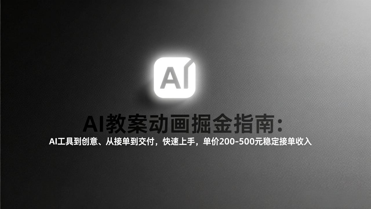 AI教案动画掘金指南：从工具到创意、从接单到交付，快速上手，单价200-500元稳定接单收入-优优云网创