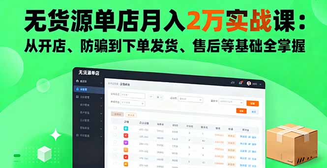 无货源单店月入2万实战课：从开店、防骗到下单发货、售后等基础全掌握-优优云网创